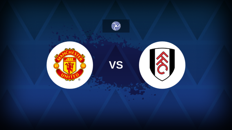 Manchester United vs Fulham: formazioni, statistiche e anteprima