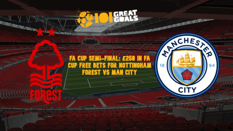 £ 250 in FA Cup scommesse gratuite per Nottingham Forest vs Man City