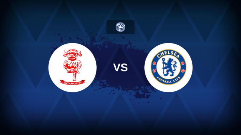 Lincoln City v Chelsea: formazione, statistiche, anteprima, previsione