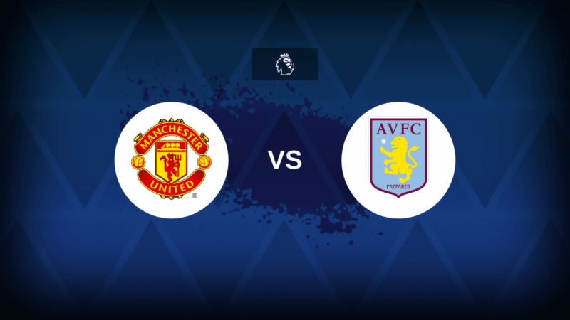 Manchester United-Aston Villa: formazioni, statistiche e anteprima