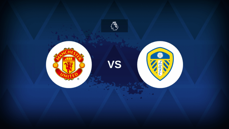 Manchester United-Leeds: formazioni, statistiche e anteprime, canale TV, streaming online in diretta e pronostico della Premier League